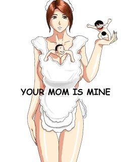 YOUR MOM IS MINE